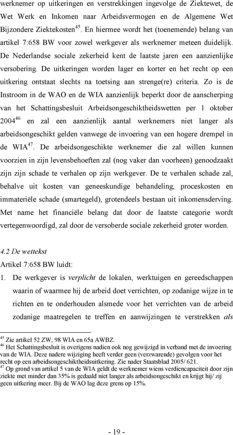 De uitkeringen worden lager en korter en het recht op een uitkering ontstaat slechts na toetsing aan strenge(re) criteria.