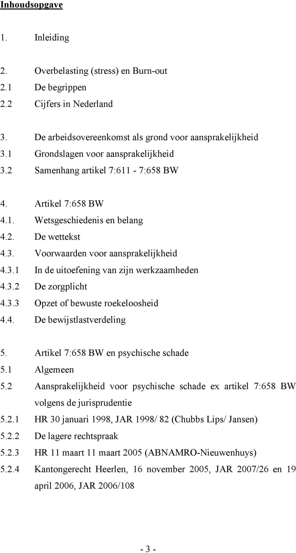 3.2 De zorgplicht 4.3.3 Opzet of bewuste roekeloosheid 4.4. De bewijstlastverdeling 5. Artikel 7:658 BW en psychische schade 5.1 Algemeen 5.