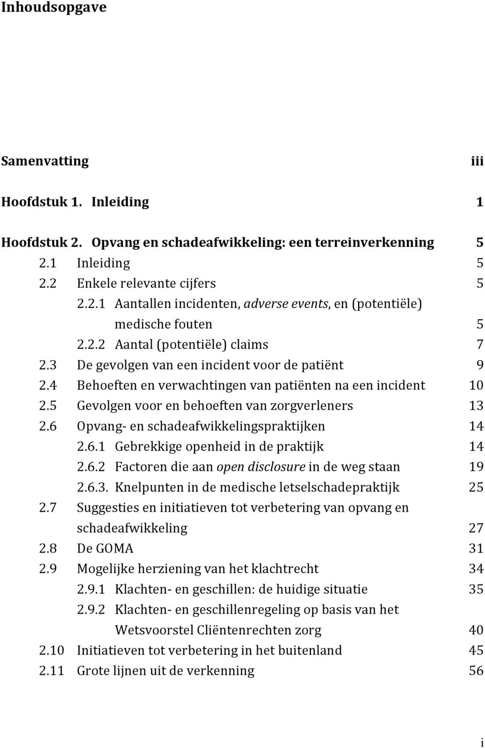 5 Gevolgen voor en behoeften van zorgverleners 13 2.6 Opvang- en schadeafwikkelingspraktijken 14 2.6.1 Gebrekkige openheid in de praktijk 14 2.6.2 Factoren die aan open disclosure in de weg staan 19 2.