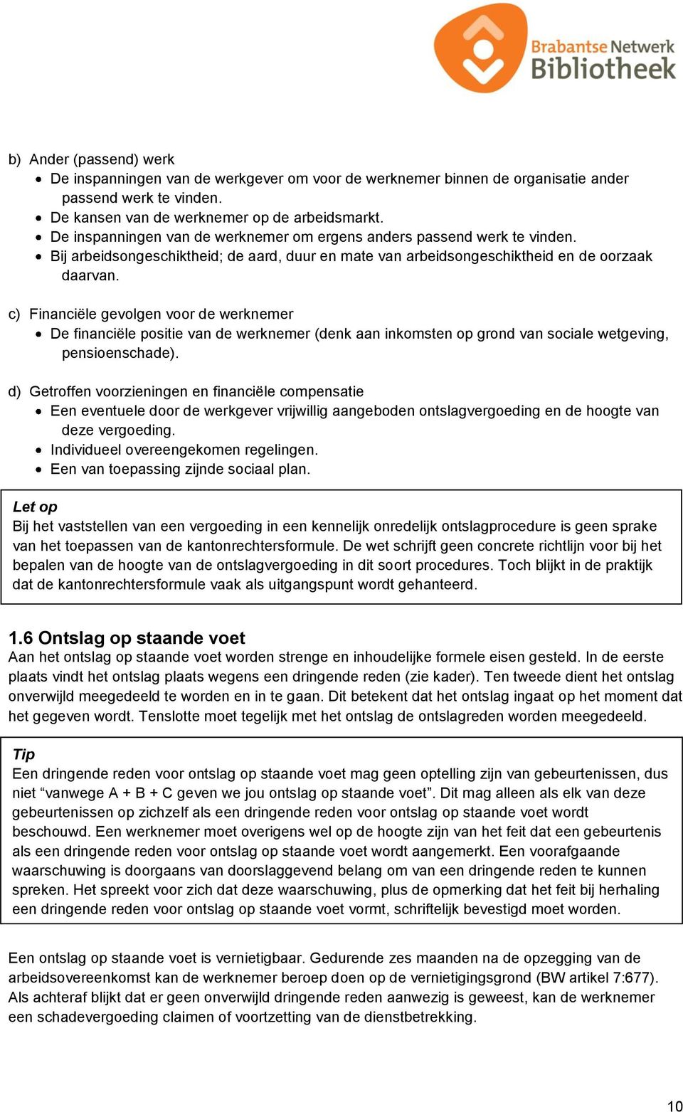 c) Financiële gevolgen voor de werknemer De financiële positie van de werknemer (denk aan inkomsten op grond van sociale wetgeving, pensioenschade).