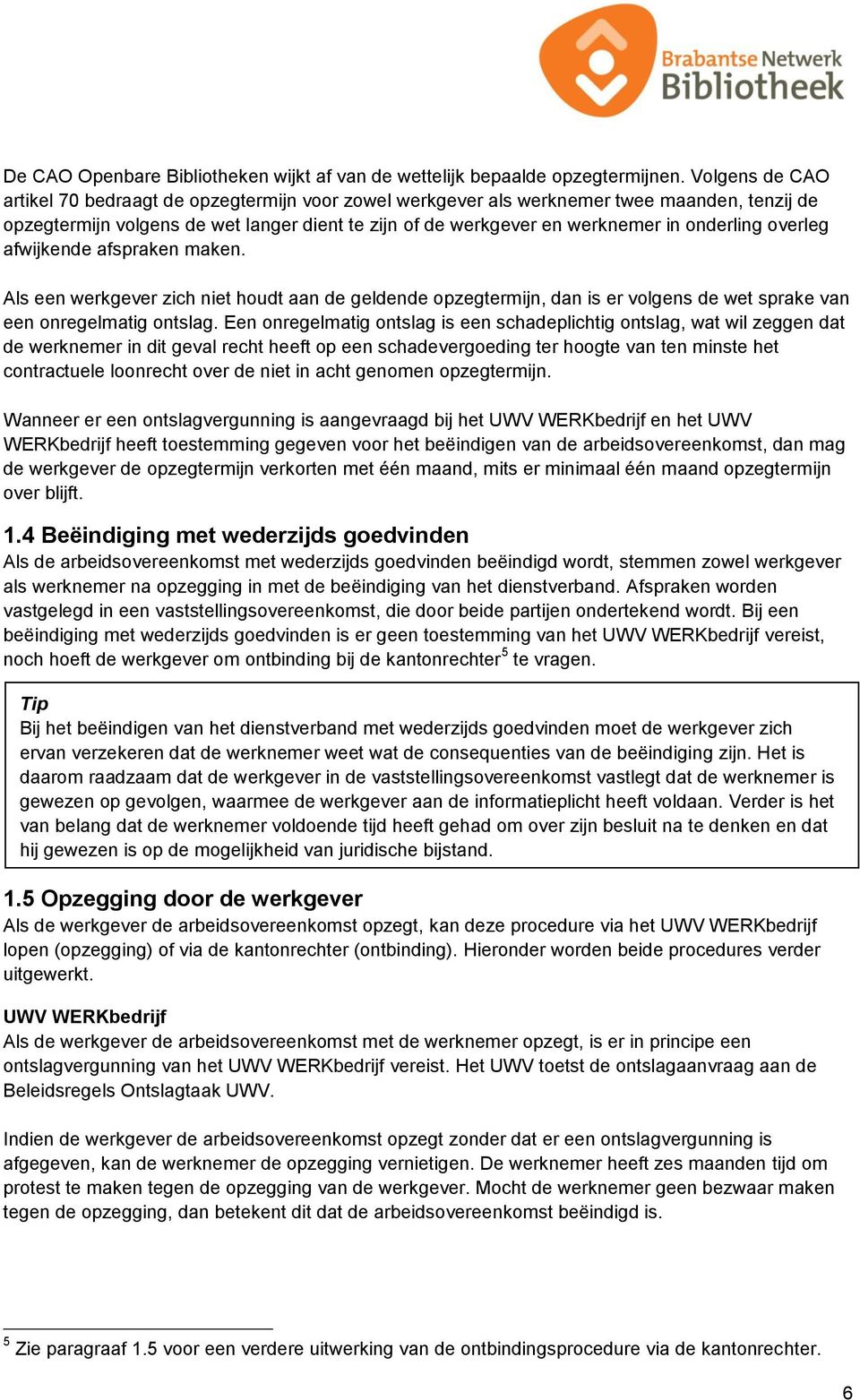 onderling overleg afwijkende afspraken maken. Als een werkgever zich niet houdt aan de geldende opzegtermijn, dan is er volgens de wet sprake van een onregelmatig ontslag.