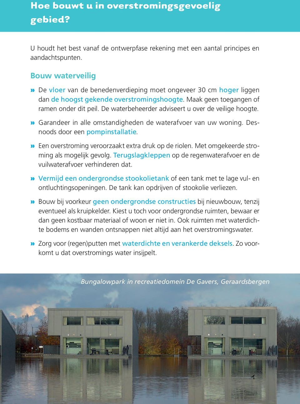 De waterbeheerder adviseert u over de veilige hoogte. Garandeer in alle omstandigheden de waterafvoer van uw woning. Desnoods door een pompinstallatie.