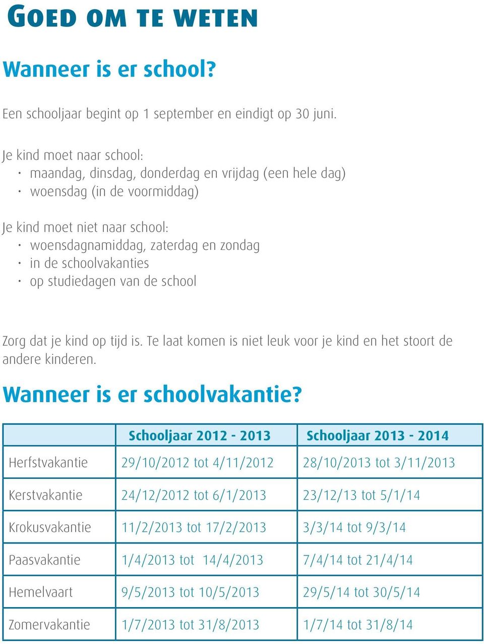 op studiedagen van de school Zorg dat je kind op tijd is. Te laat komen is niet leuk voor je kind en het stoort de andere kinderen. Wanneer is er schoolvakantie?