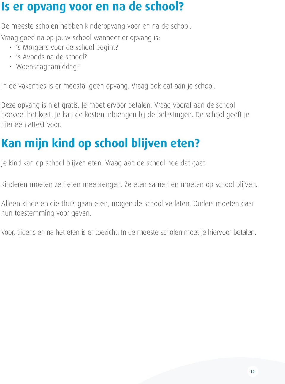 Vraag vooraf aan de school hoeveel het kost. Je kan de kosten inbrengen bij de belastingen. De school geeft je hier een attest voor. Kan mijn kind op school blijven eten?