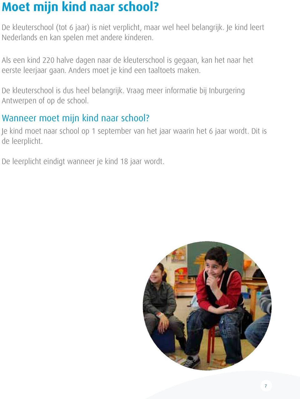 Als een kind 220 halve dagen naar de kleuterschool is gegaan, kan het naar het eerste leerjaar gaan. Anders moet je kind een taaltoets maken.