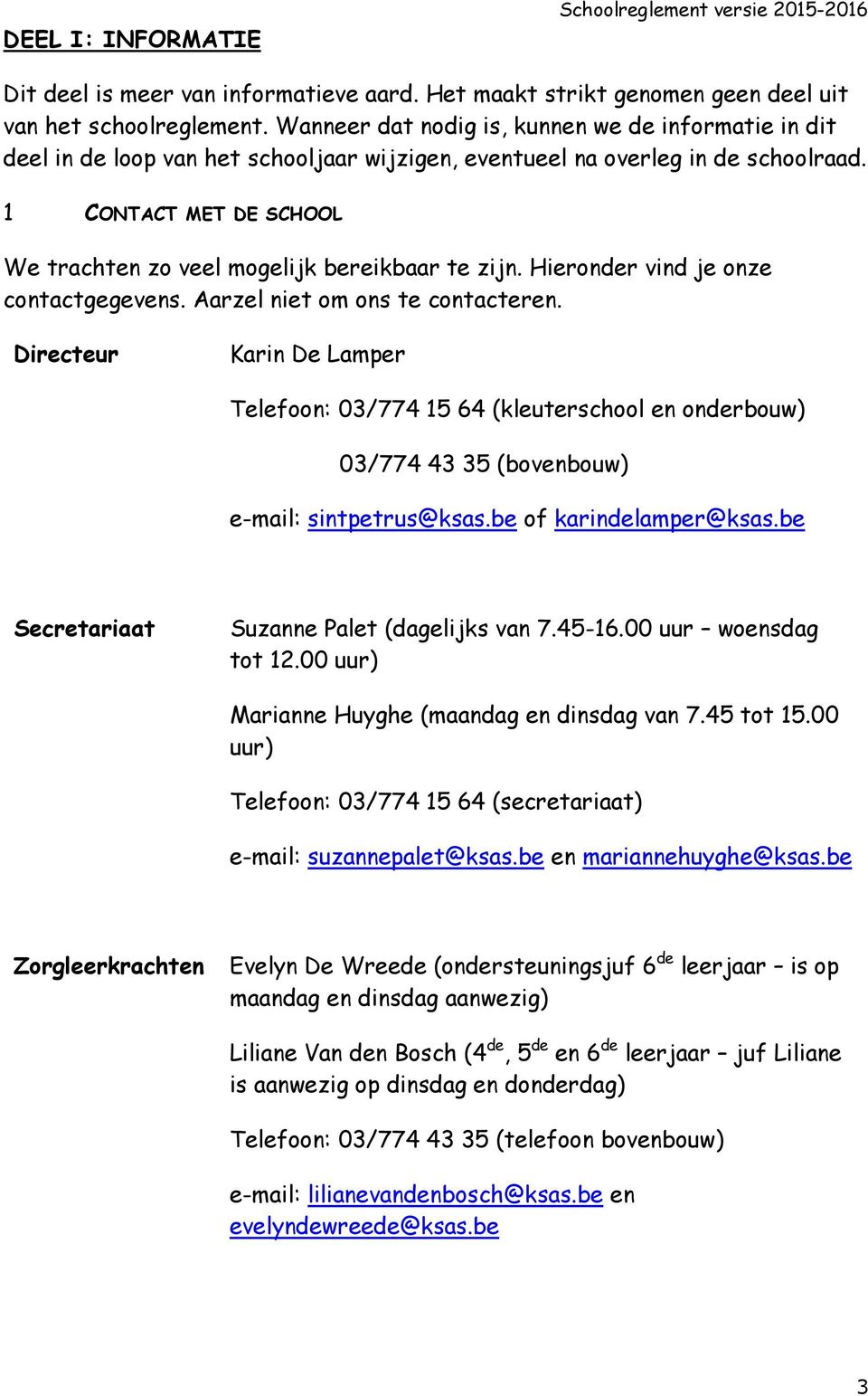 1 CONTACT MET DE SCHOOL We trachten zo veel mogelijk bereikbaar te zijn. Hieronder vind je onze contactgegevens. Aarzel niet om ons te contacteren.