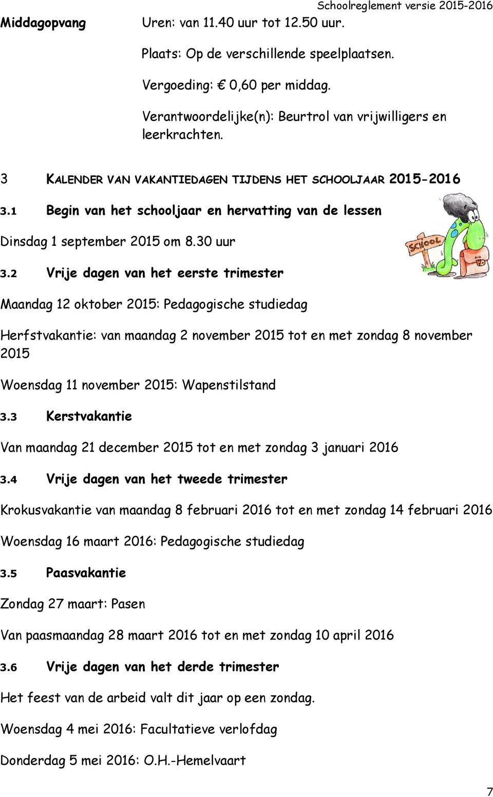 2 Vrije dagen van het eerste trimester Maandag 12 oktober 2015: Pedagogische studiedag Herfstvakantie: van maandag 2 november 2015 tot en met zondag 8 november 2015 Woensdag 11 november 2015: