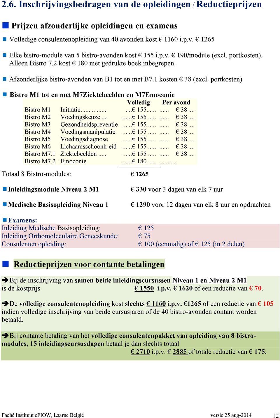 portkosten) Bistro M1 tot en met M7Ziektebeelden en M7Emoconie Volledig Per avond Bistro M1 Initiatie...... 155......... Bistro M2 Voedingskeuze...... 155......... Bistro M3 Gezondheidspreventie... 155......... Bistro M4 Voedingsmanipulatie.