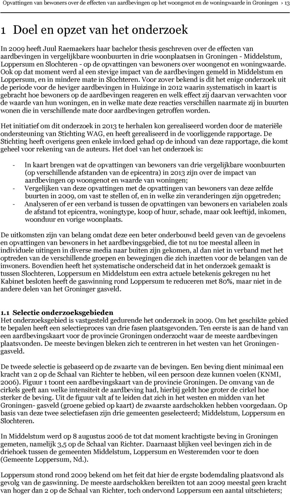 woningwaarde. Ook op dat moment werd al een stevige impact van de aardbevingen gemeld in Middelstum en Loppersum, en in mindere mate in Slochteren.