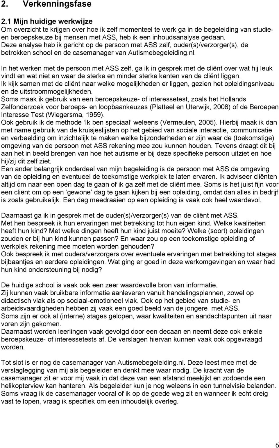 Deze analyse heb ik gericht op de persoon met ASS zelf, ouder(s)/verzorger(s), de betrokken school en de casemanager van Autismebegeleiding.nl.