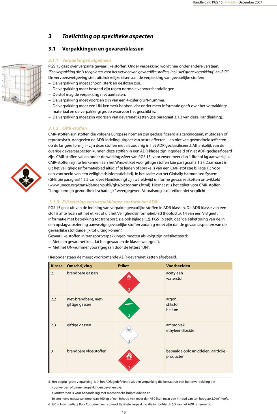 De vervoerswetgeving stelt uitdrukkelijke eisen aan de verpakking van gevaarlijke stoffen: De verpakking moet schoon, sterk en gesloten zijn.