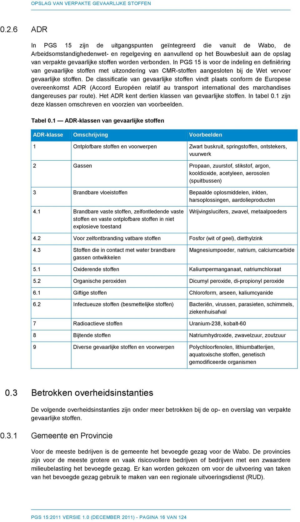 De classificatie van gevaarlijke stoffen vindt plaats conform de Europese overeenkomst ADR (Accord Européen relatif au transport international des marchandises dangereuses par route).