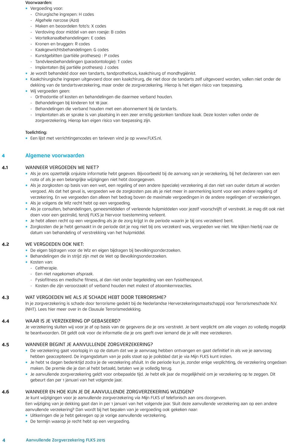 protheses): J codes Je wordt behandeld door een tandarts, tandprotheticus, kaakchirurg of mondhygiënist.