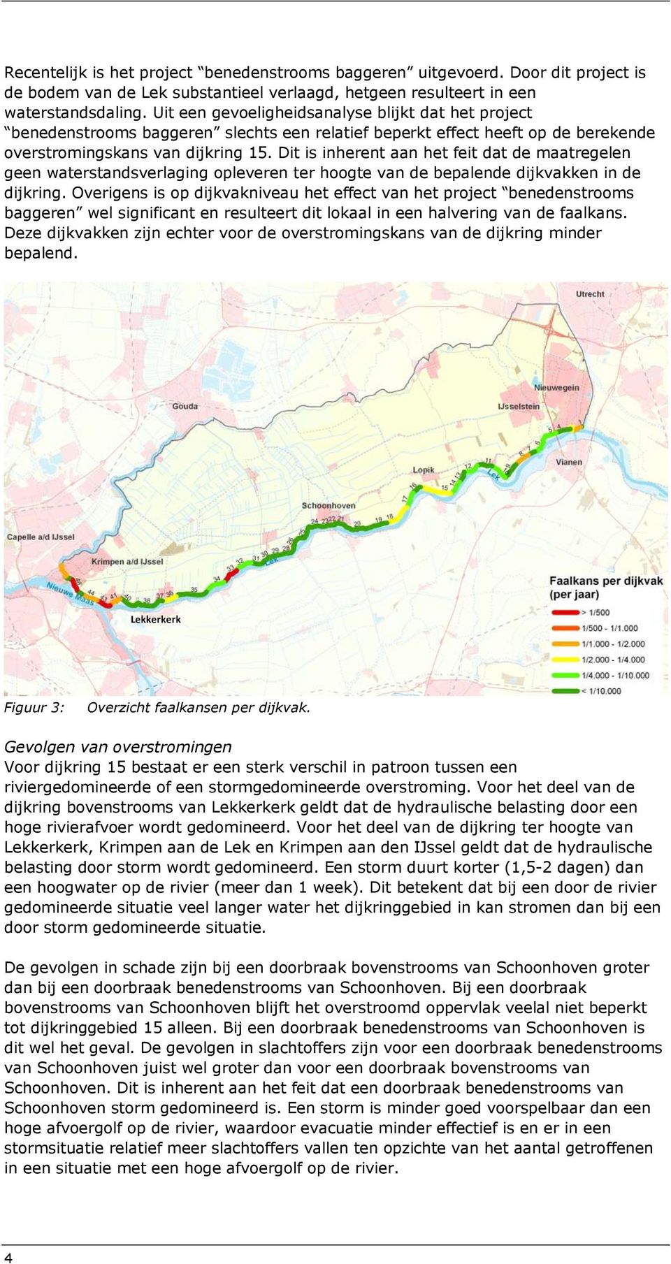 Dit is inherent aan het feit dat de maatregelen geen waterstandsverlaging opleveren ter hoogte van de bepalende dijkvakken in de dijkring.