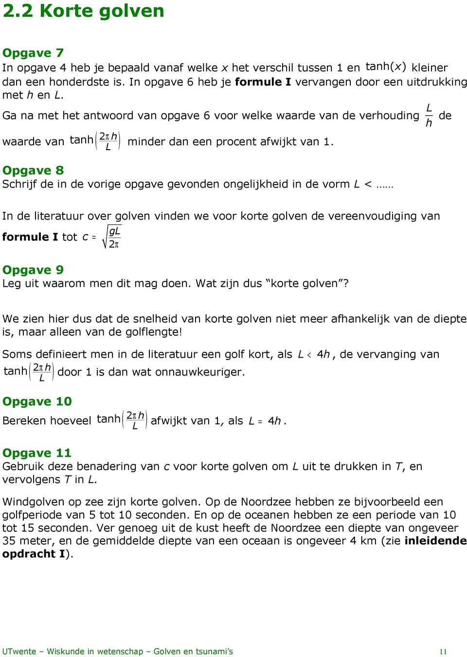 Ga na met het antwoord van opgave 6 voor welke waarde van de verhouding h de waarde van tanh 2π h ( ) minder dan een procent afwijkt van 1.