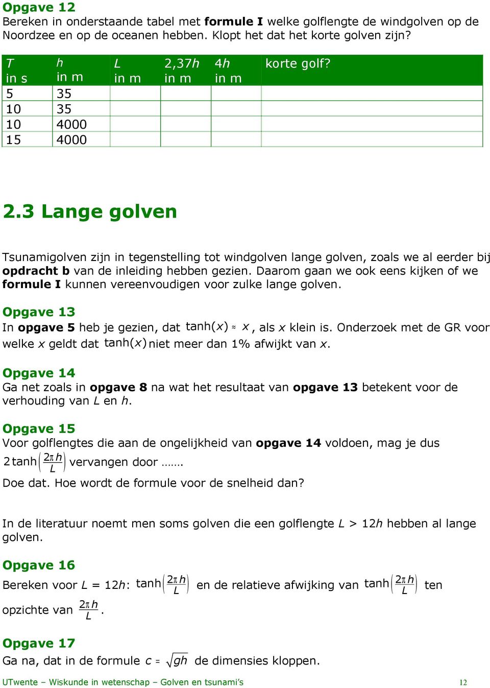 Daarom gaan we ook eens kijken of we formule I kunnen vereenvoudigen voor zulke lange golven. Opgave 13 In opgave 5 heb je gezien, dat tanh( x) x, als x klein is.