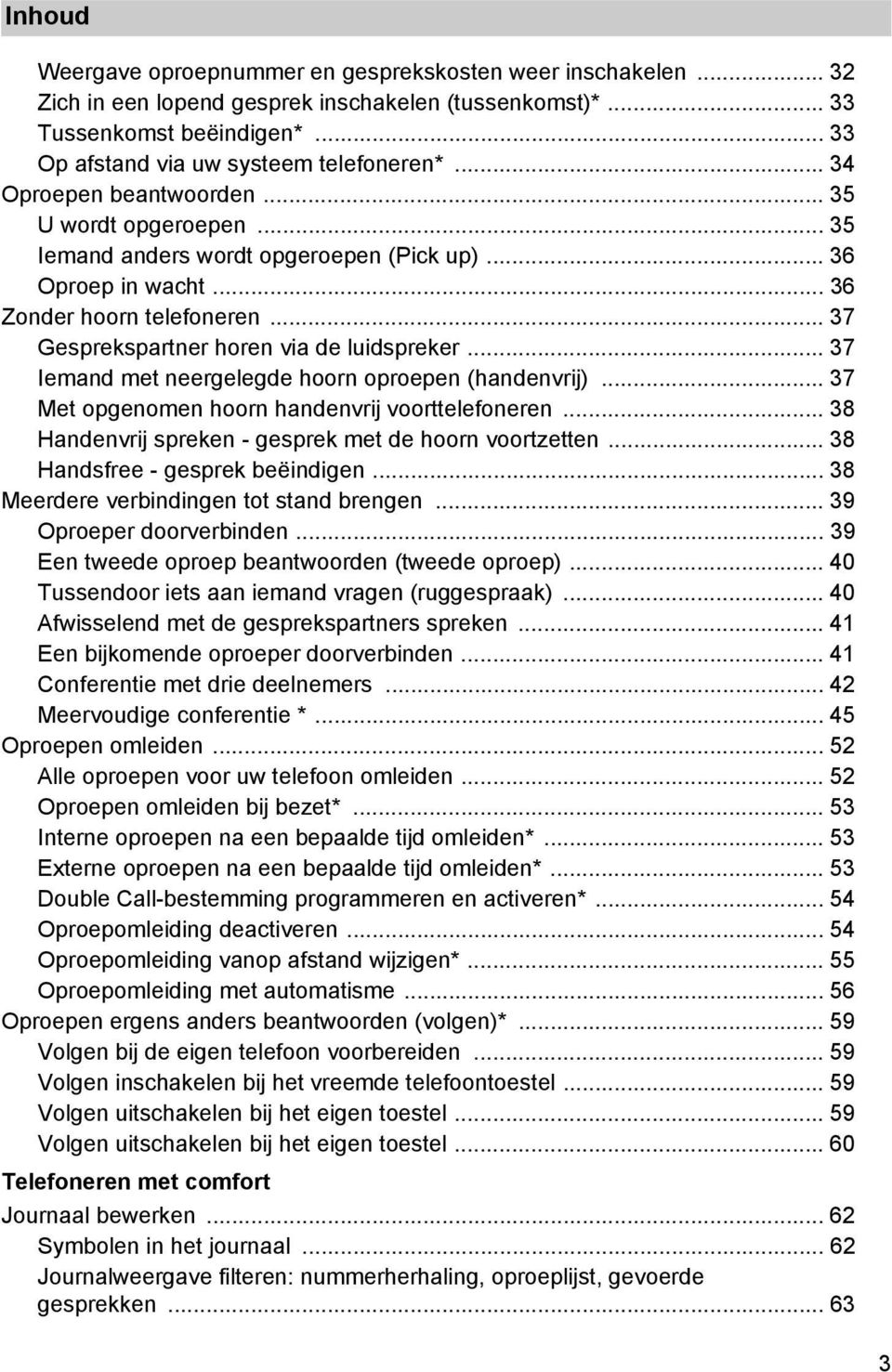 .. 37 Iemand met neergelegde hoorn oproepen (handenvrij)... 37 Met opgenomen hoorn handenvrij voorttelefoneren... 38 Handenvrij spreken - gesprek met de hoorn voortzetten.