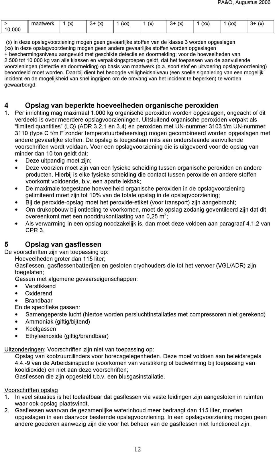 000 kg van alle klassen en verpakkingsgroepen geldt, dat het toepassen van de aanvullende voorzieningen (detectie en doormelding) op basis van maatwerk (o.a. soort stof en uitvoering opslagvoorziening) beoordeeld moet worden.