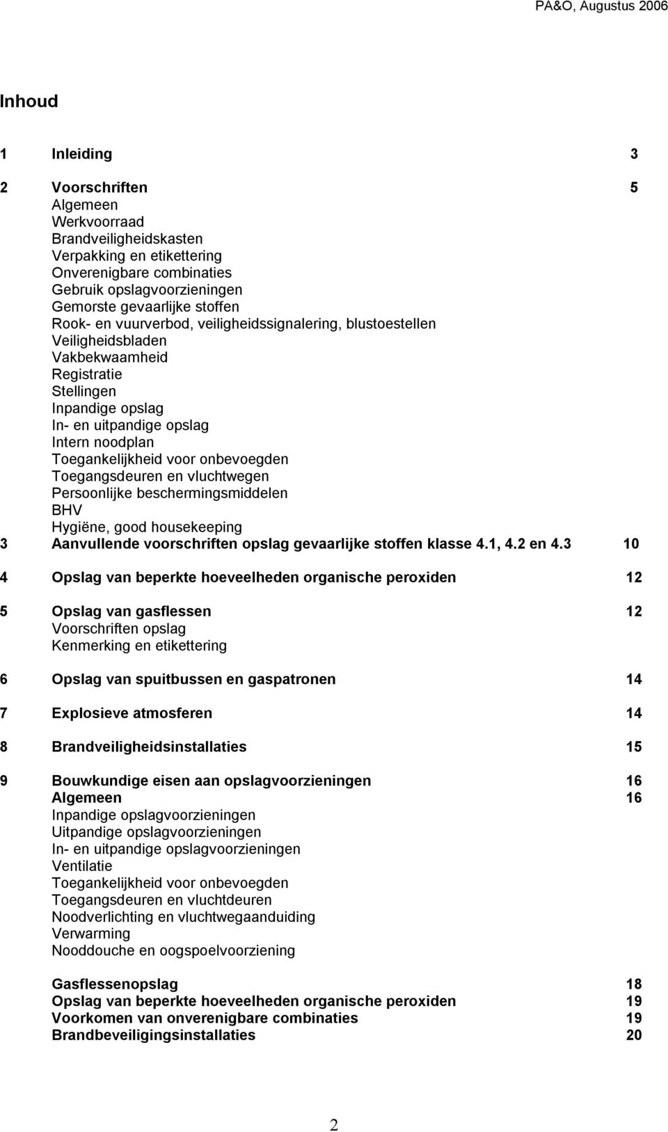 onbevoegden Toegangsdeuren en vluchtwegen Persoonlijke beschermingsmiddelen BHV Hygiëne, good housekeeping 3 Aanvullende voorschriften opslag gevaarlijke stoffen klasse 4.1, 4.2 en 4.