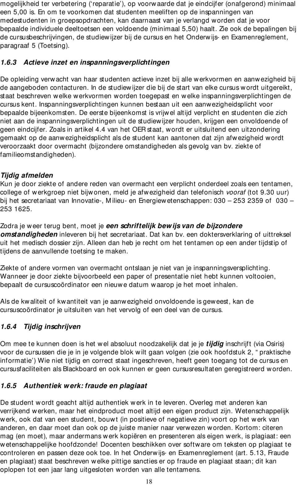 (minimaal 5,50) haalt. Zie ook de bepalingen bij de cursusbeschrijvingen, de studiewijzer bij de cursus en het Onderwijs- en Examenreglement, paragraaf 5 (Toetsing). 1.6.