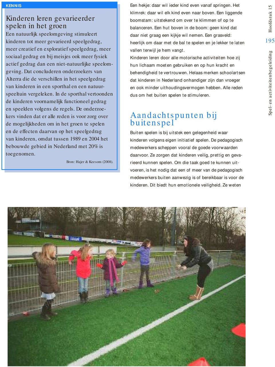 Dat concluderen onderzoekers van Alterra die de verschillen in het speelgedrag van kinderen in een sporthal en een natuurspeeltuin vergeleken.