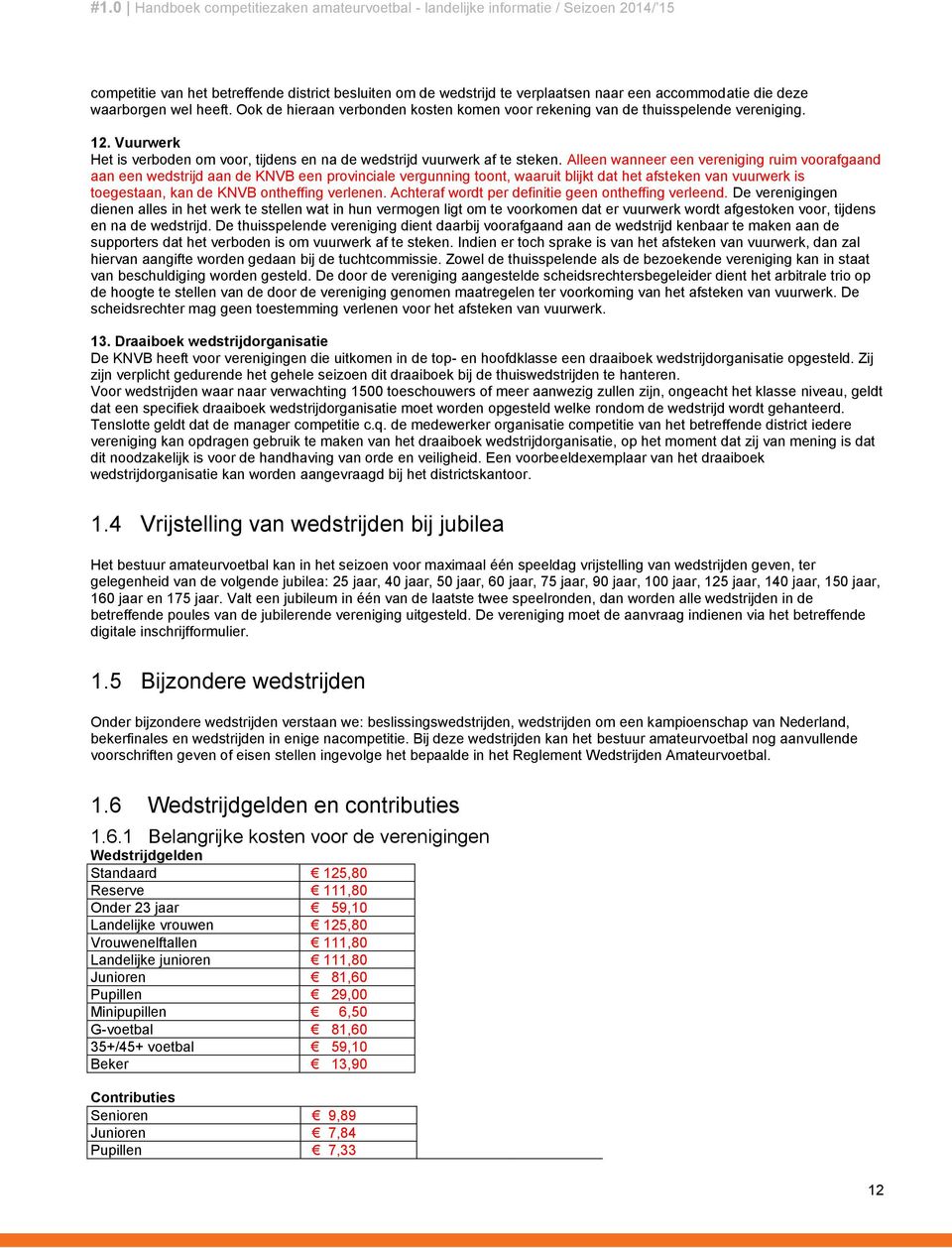 Alleen wanneer een vereniging ruim voorafgaand aan een wedstrijd aan de KNVB een provinciale vergunning toont, waaruit blijkt dat het afsteken van vuurwerk is toegestaan, kan de KNVB ontheffing