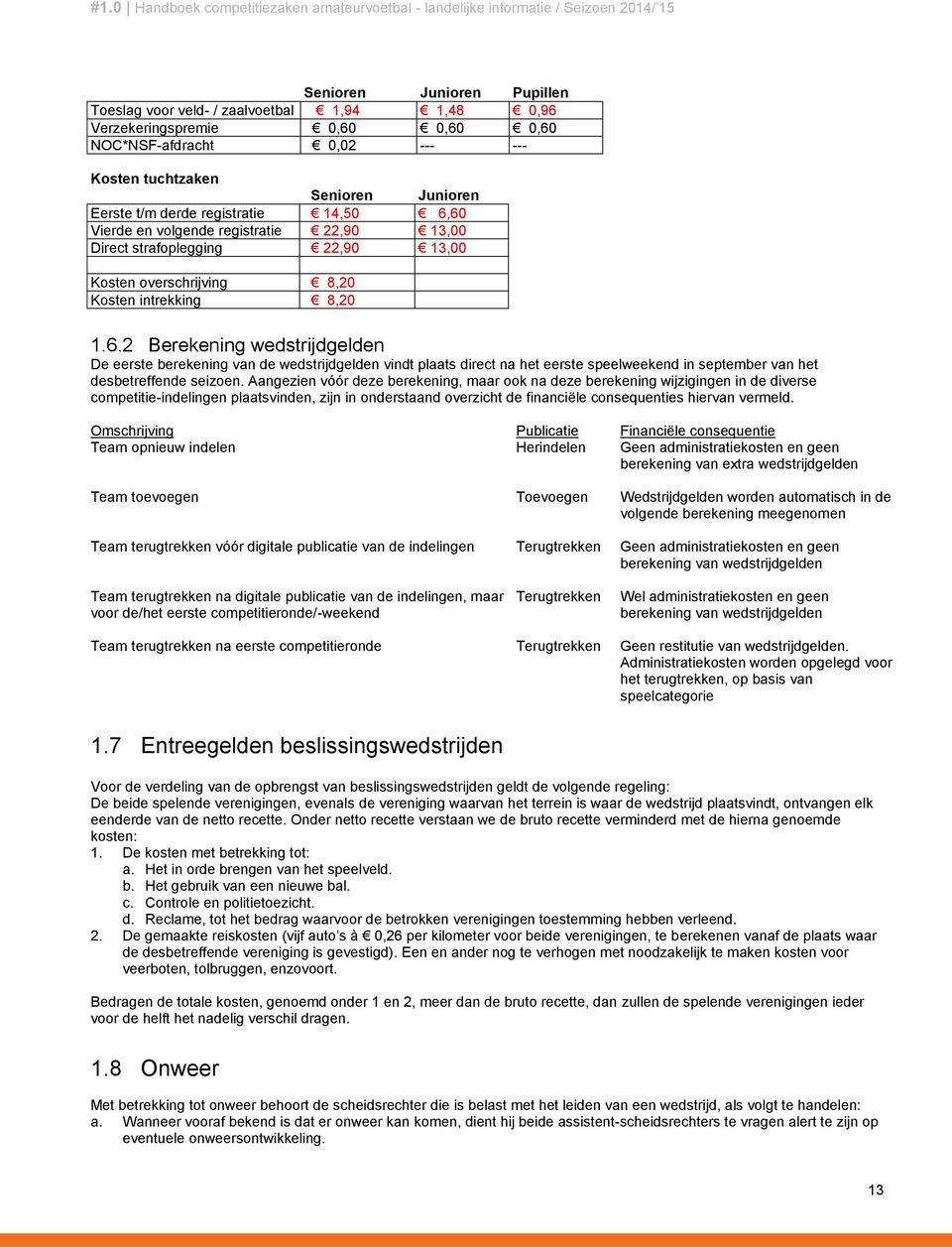 Aangezien vóór deze berekening, maar ook na deze berekening wijzigingen in de diverse competitie-indelingen plaatsvinden, zijn in onderstaand overzicht de financiële consequenties hiervan vermeld.