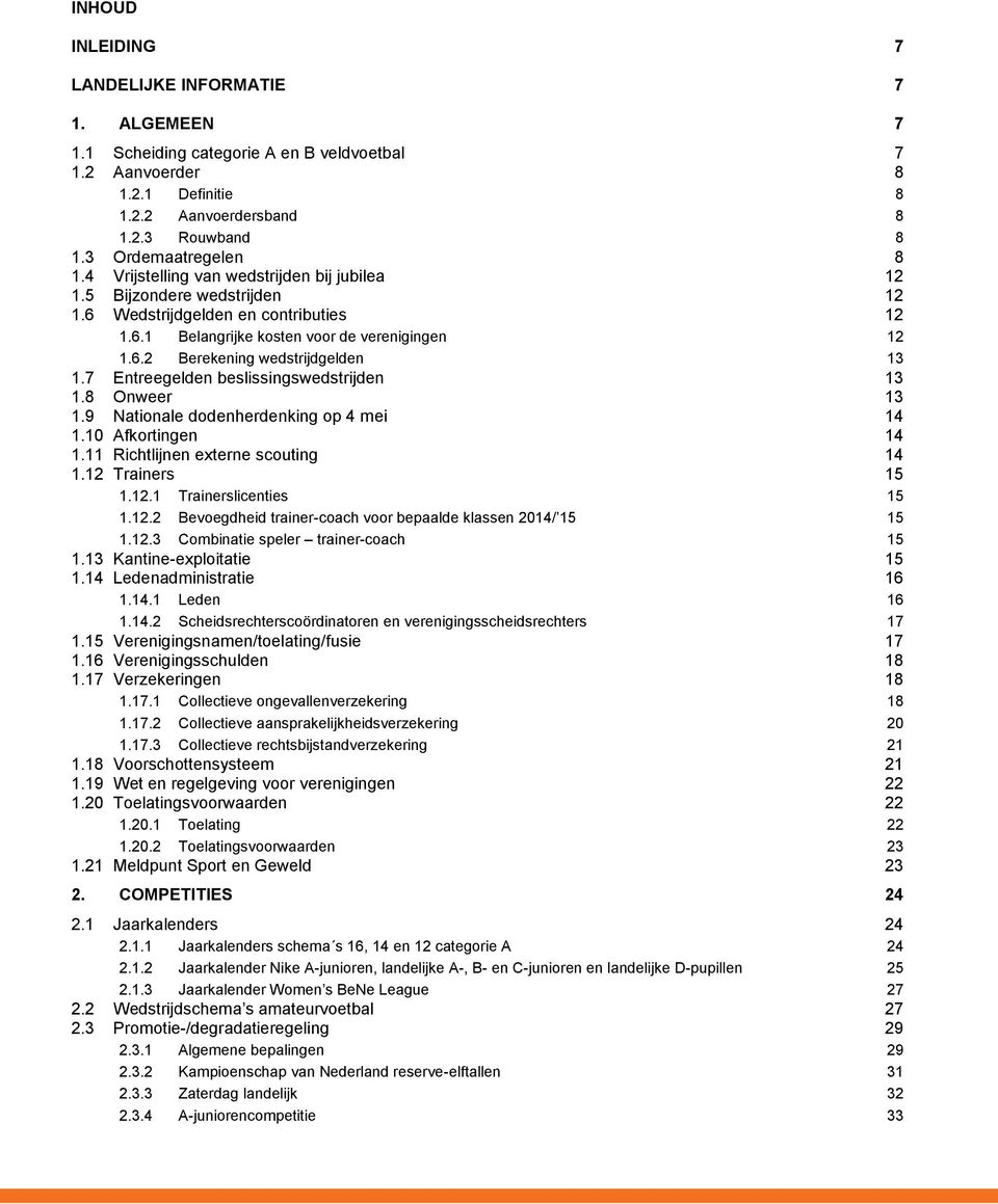 7 Entreegelden beslissingswedstrijden 13 1.8 Onweer 13 1.9 Nationale dodenherdenking op 4 mei 14 1.10 Afkortingen 14 1.11 Richtlijnen externe scouting 14 1.12 Trainers 15 1.12.1 Trainerslicenties 15 1.