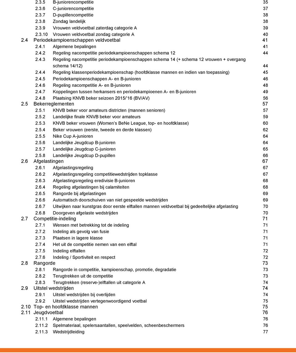 4.4 Regeling klassenperiodekampioenschap (hoofdklasse mannen en indien van toepassing) 45 2.4.5 Periodekampioenschappen A- en B-junioren 46 2.4.6 Regeling nacompetitie A- en B-junioren 48 2.4.7 Koppelingen tussen herkansers en periodekampioenen A- en B-junioren 49 2.