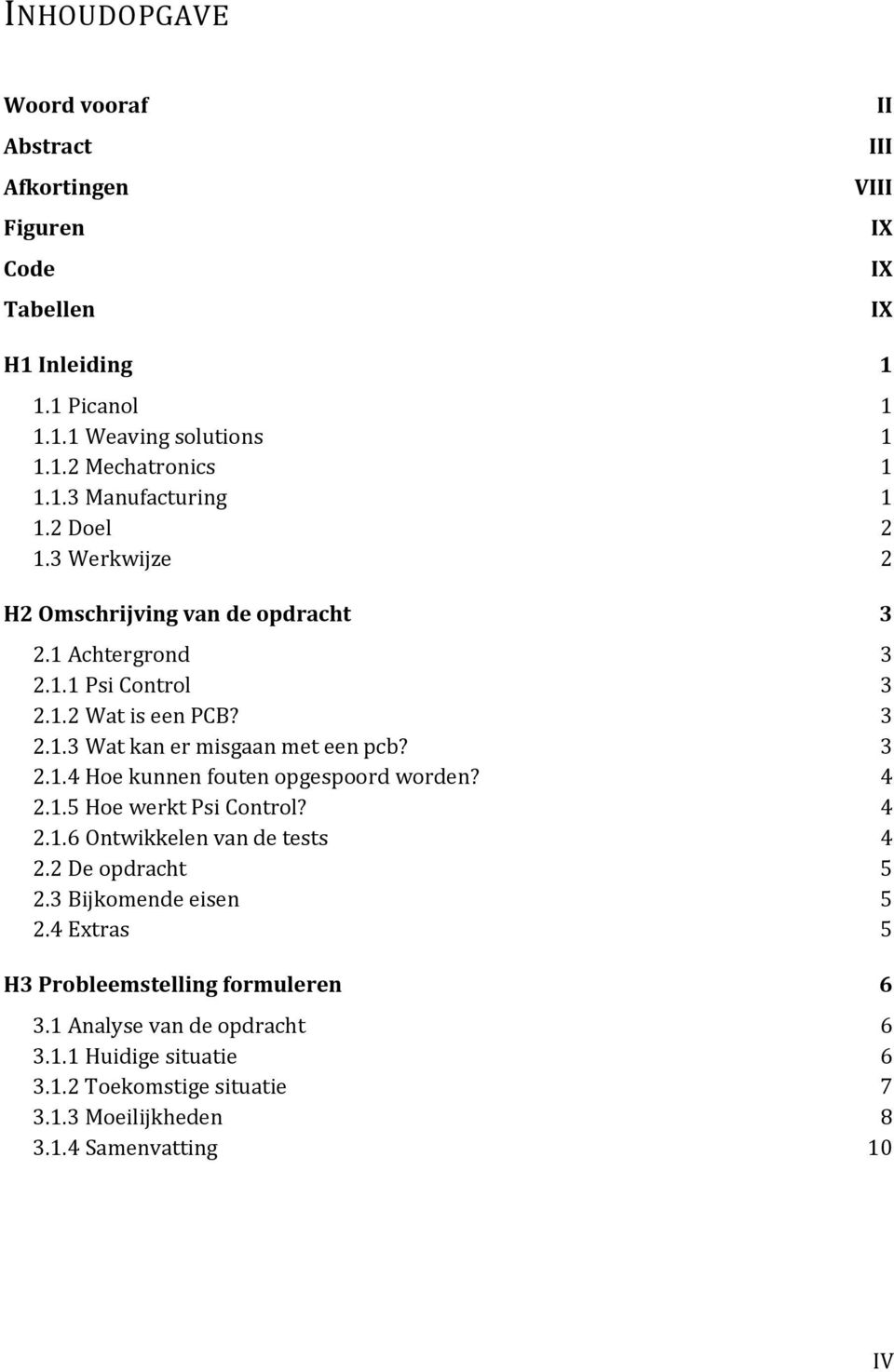 4 2.1.5 Hoe werkt Psi Control? 4 2.1.6 Ontwikkelen van de tests 4 2.2 De opdracht 5 2.3 Bijkomende eisen 5 2.4 Extras 5 H3 Probleemstelling formuleren 6 3.