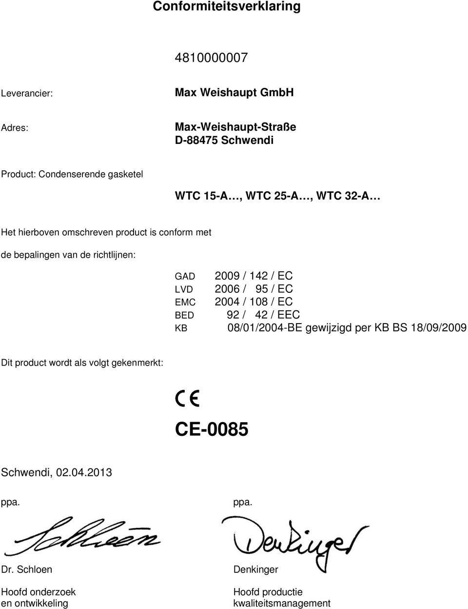 2009 / 142 / EC LVD 2006 / 95 / EC EMC 2004 / 108 / EC BED 92 / 42 / EEC KB 08/01/2004-BE gewijzigd per KB BS 18/09/2009 Dit product wordt