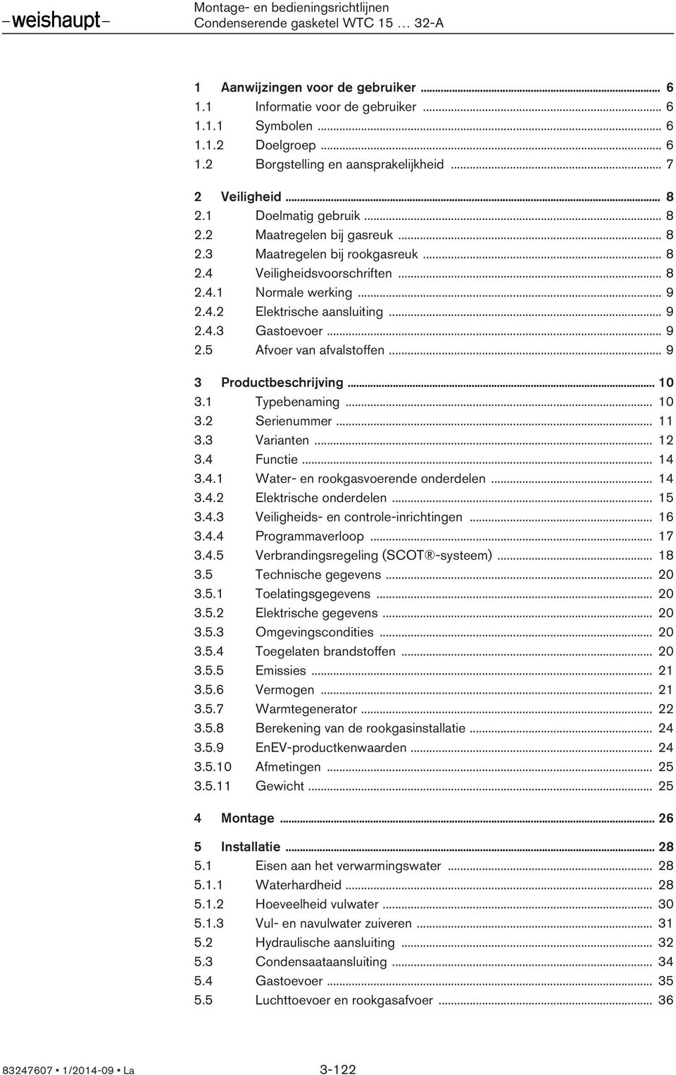 .. 9 3 Productbeschrijving... 10 3.1 Typebenaming... 10 3.2 Serienummer... 11 3.3 Varianten... 12 3.4 Functie... 14 3.4.1 Water- en rookgasvoerende onderdelen... 14 3.4.2 Elektrische onderdelen... 15 3.