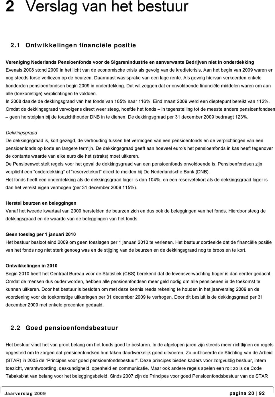 crisis als gevolg van de kredietcrisis. Aan het begin van 2009 waren er nog steeds forse verliezen op de beurzen. Daarnaast was sprake van een lage rente.