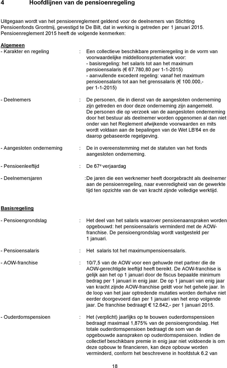 Pensioenreglement 2015 heeft de volgende kenmerken: Algemeen - Karakter en regeling : Een collectieve beschikbare premieregeling in de vorm van voorwaardelijke middelloonsystematiek voor: -