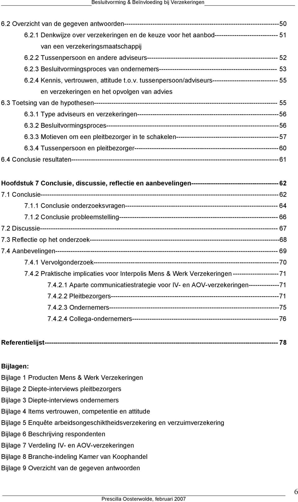 2.4 Kennis, vertrouwen, attitude t.o.v. tussenpersoon/adviseurs------------------------------ 55 en verzekeringen en het opvolgen van advies 6.