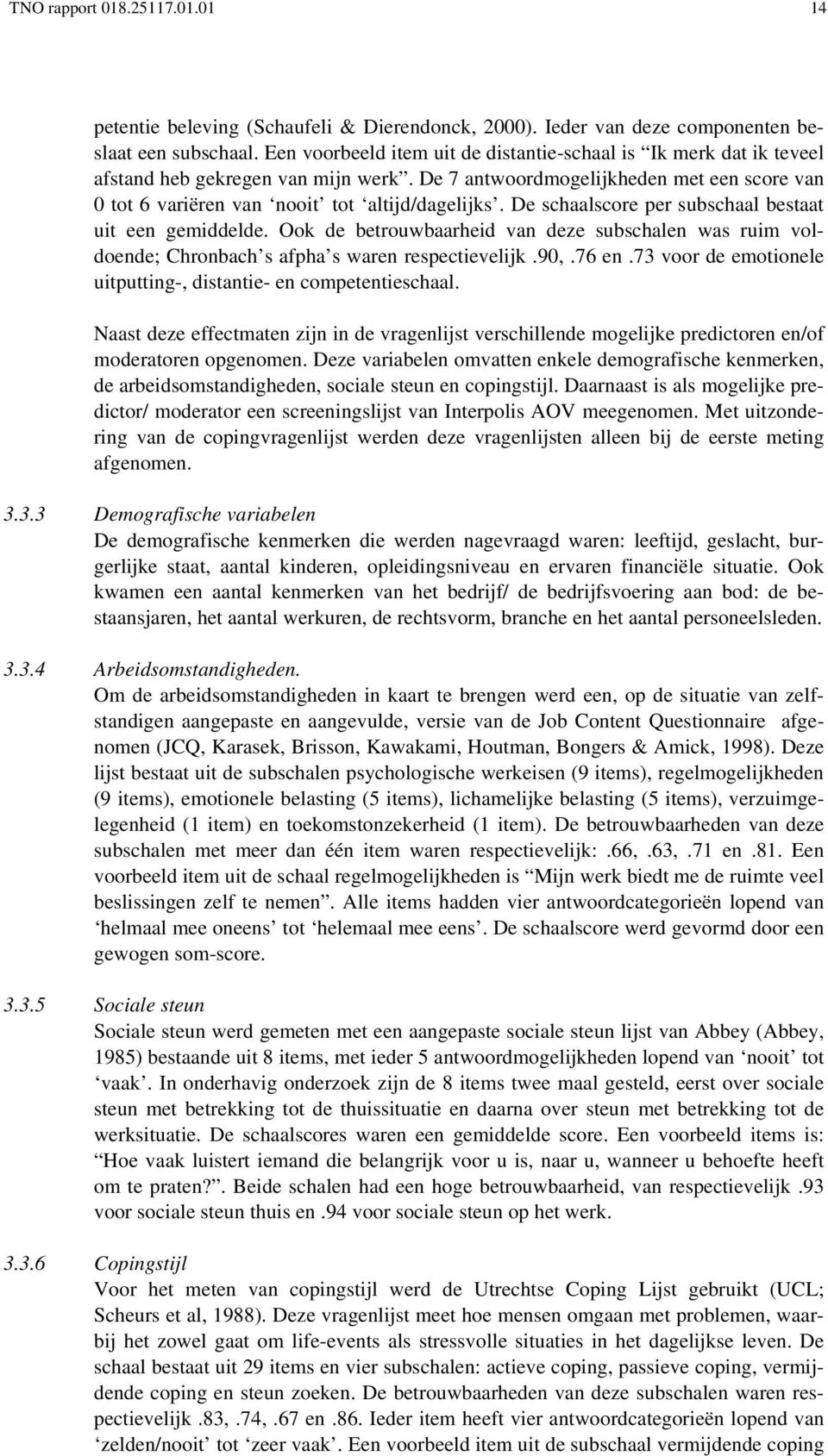 De schaalscore per subschaal bestaat uit een gemiddelde. Ook de betrouwbaarheid van deze subschalen was ruim voldoende; Chronbach s afpha s waren respectievelijk.90,.76 en.