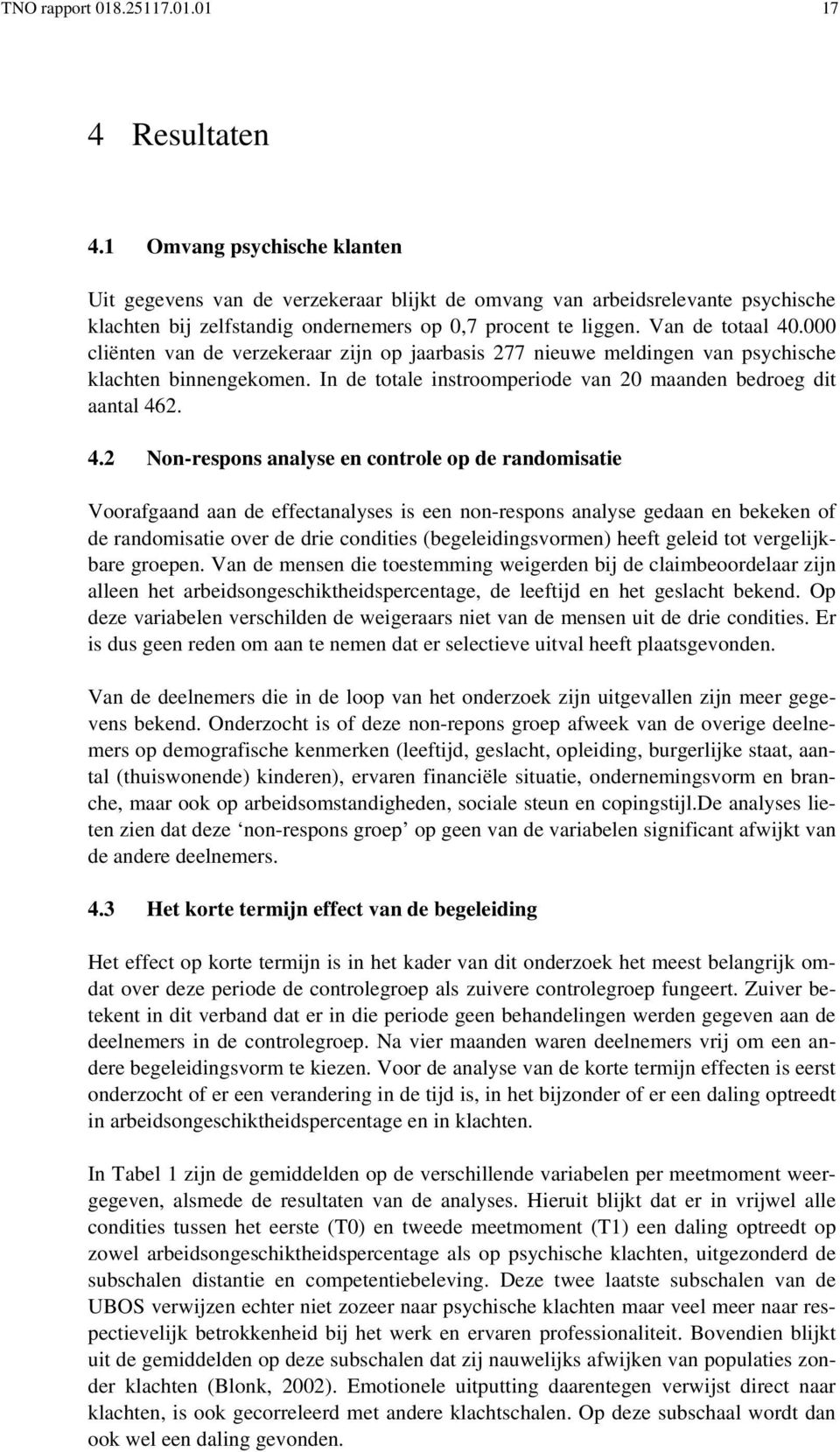 000 cliënten van de verzekeraar zijn op jaarbasis 277 nieuwe meldingen van psychische klachten binnengekomen. In de totale instroomperiode van 20 maanden bedroeg dit aantal 46