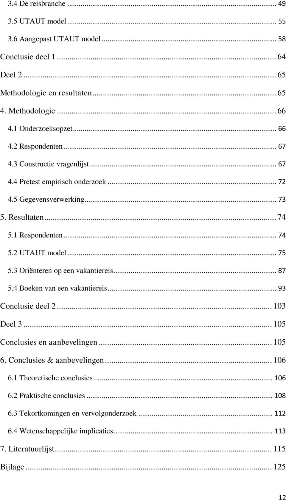 .. 75 5.3 Oriënteren op een vakantiereis... 87 5.4 Boeken van een vakantiereis... 93 Conclusie deel 2... 103 Deel 3... 105 Conclusies en aanbevelingen... 105 6. Conclusies & aanbevelingen.