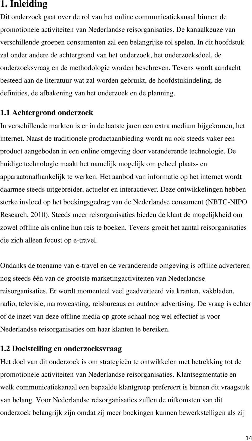 In dit hoofdstuk zal onder andere de achtergrond van het onderzoek, het onderzoeksdoel, de onderzoeksvraag en de methodologie worden beschreven.