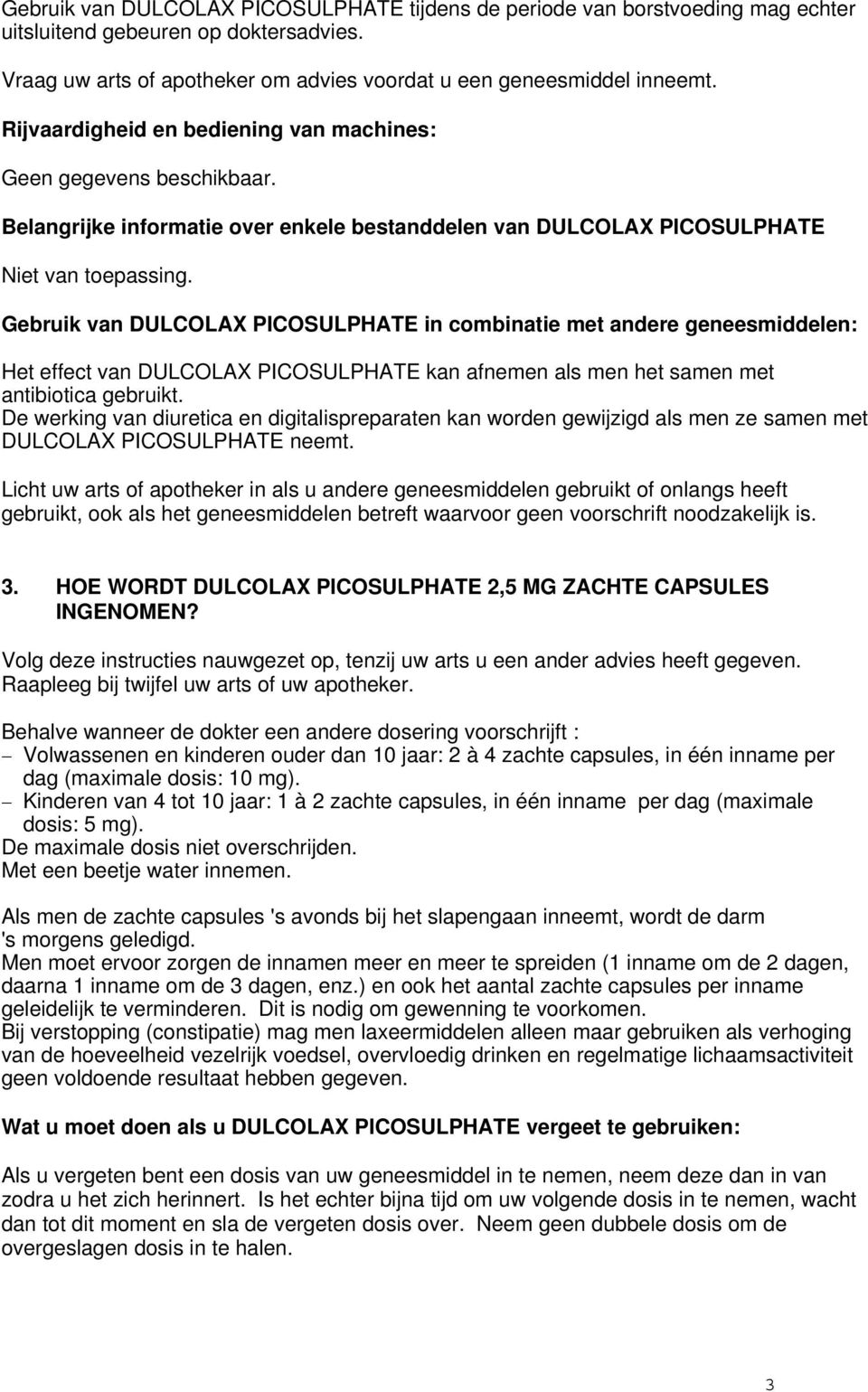 Gebruik van DULCOLAX PICOSULPHATE in combinatie met andere geneesmiddelen: Het effect van DULCOLAX PICOSULPHATE kan afnemen als men het samen met antibiotica gebruikt.