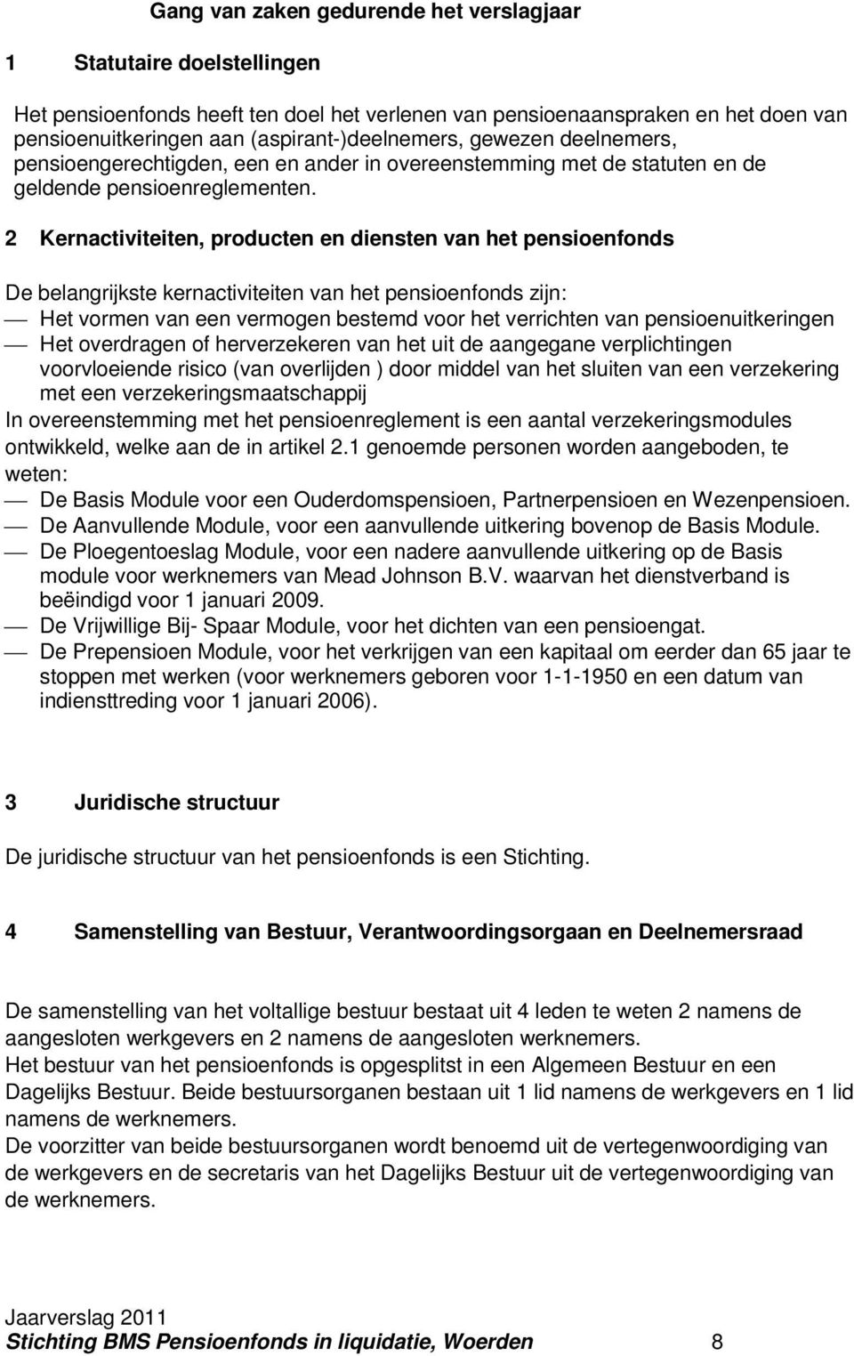 2 Kernactiviteiten, producten en diensten van het pensioenfonds De belangrijkste kernactiviteiten van het pensioenfonds zijn: Het vormen van een vermogen bestemd voor het verrichten van