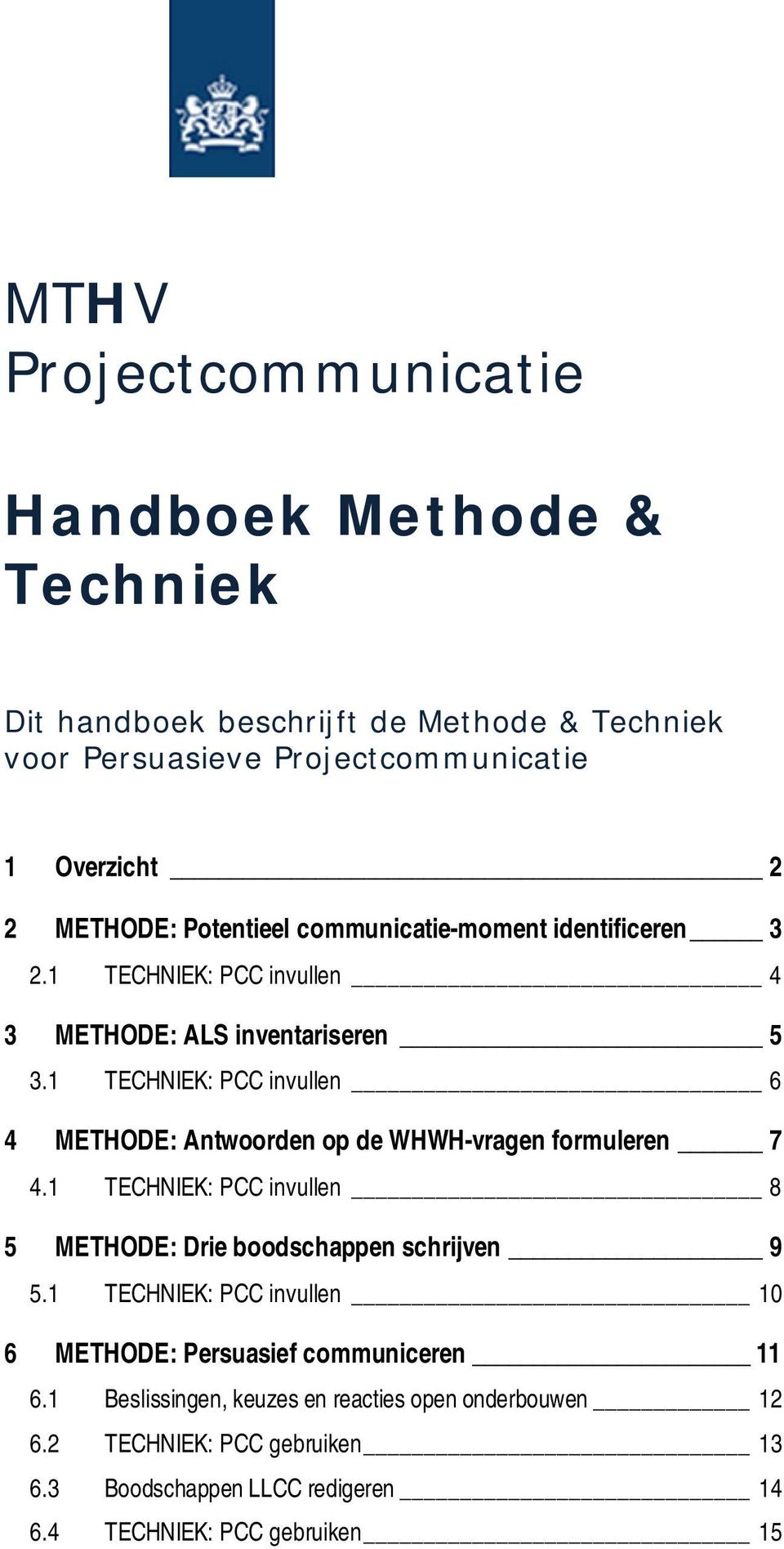 1 TECHNIEK: PCC invullen 6 4 METHODE: Antwoorden op de WHWH-vragen formuleren 7 4.1 TECHNIEK: PCC invullen 8 5 METHODE: Drie boodschappen schrijven 9 5.