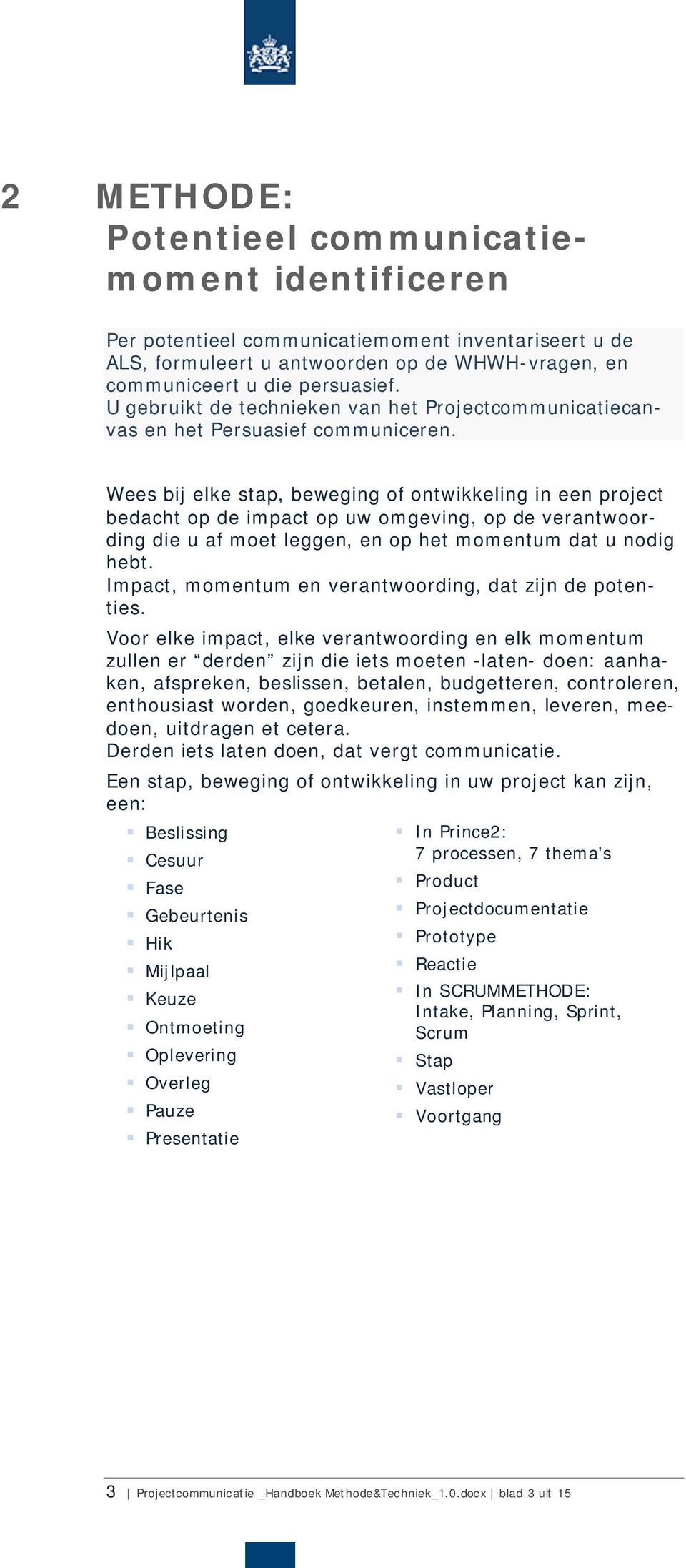 Wees bij elke stap, beweging of ontwikkeling in een project bedacht op de impact op uw omgeving, op de verantwoording die u af moet leggen, en op het momentum dat u nodig hebt.