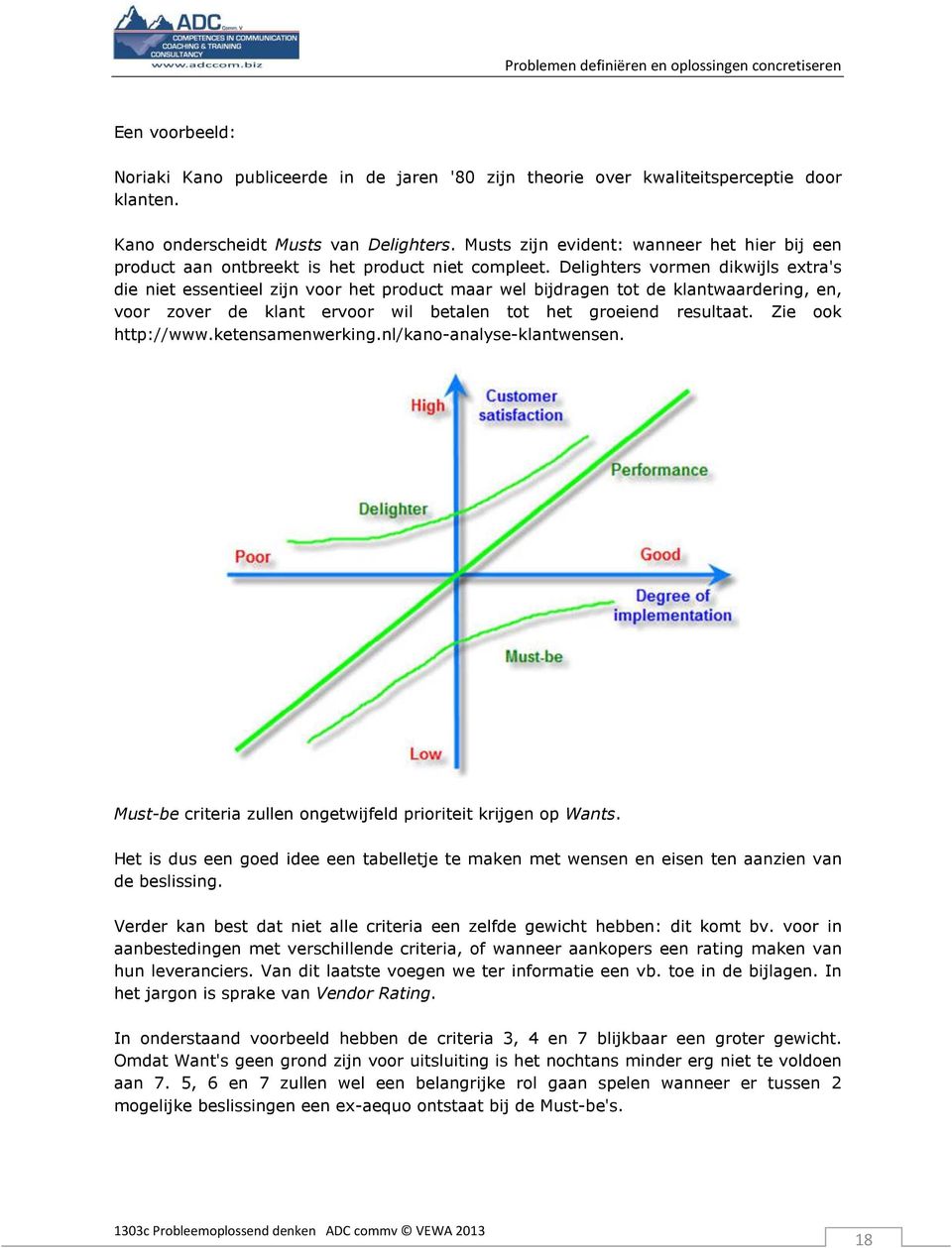 Delighters vormen dikwijls extra's die niet essentieel zijn voor het product maar wel bijdragen tot de klantwaardering, en, voor zover de klant ervoor wil betalen tot het groeiend resultaat.