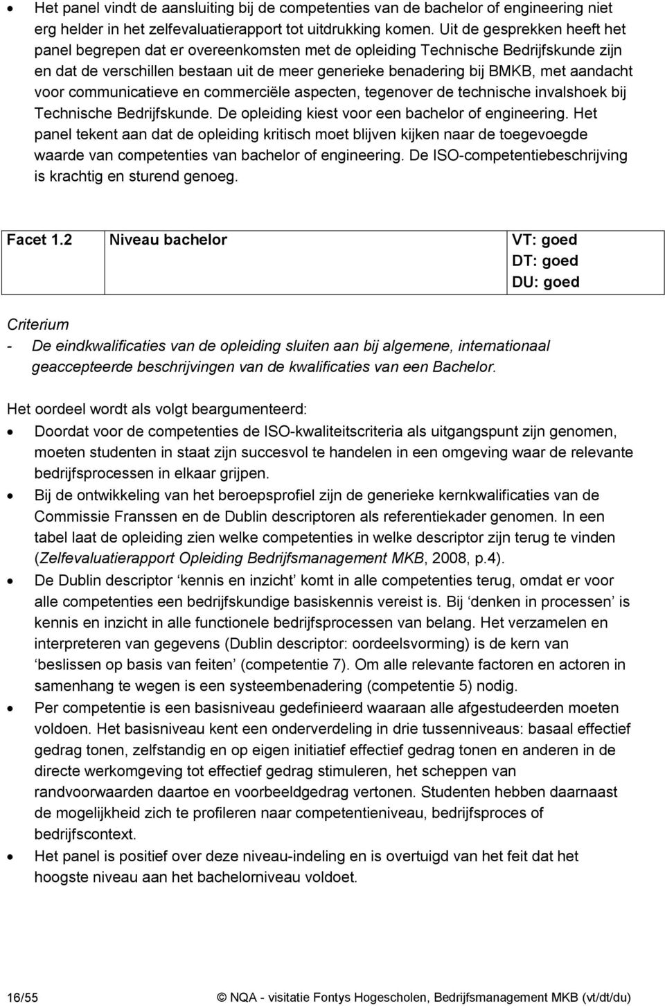 voor communicatieve en commerciële aspecten, tegenover de technische invalshoek bij Technische Bedrijfskunde. De opleiding kiest voor een bachelor of engineering.