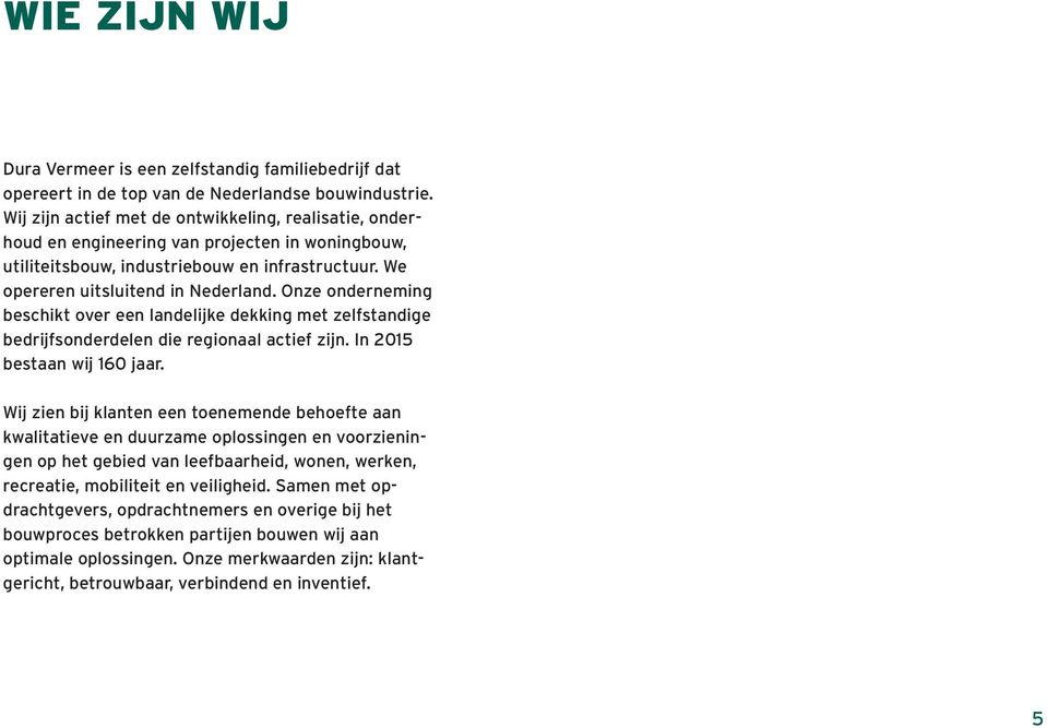 Onze onderneming beschikt over een landelijke dekking met zelfstandige bedrijfsonderdelen die regionaal actief zijn. In 2015 bestaan wij 160 jaar.