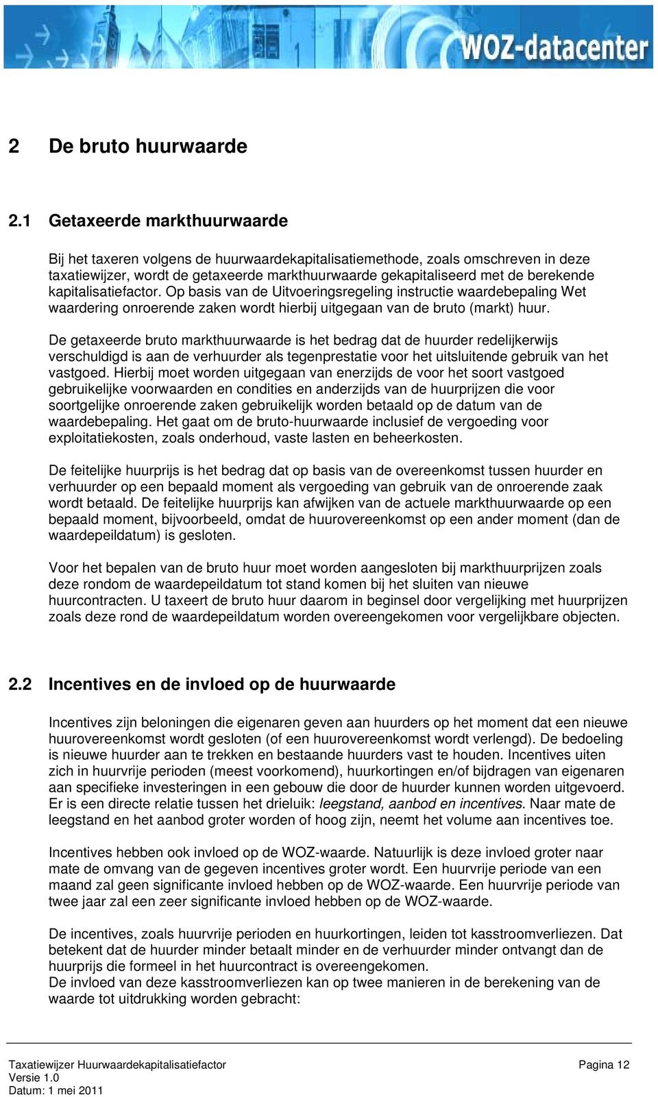 kapitalisatiefactor. Op basis van de Uitvoeringsregeling instructie waardebepaling Wet waardering onroerende zaken wordt hierbij uitgegaan van de bruto (markt) huur.