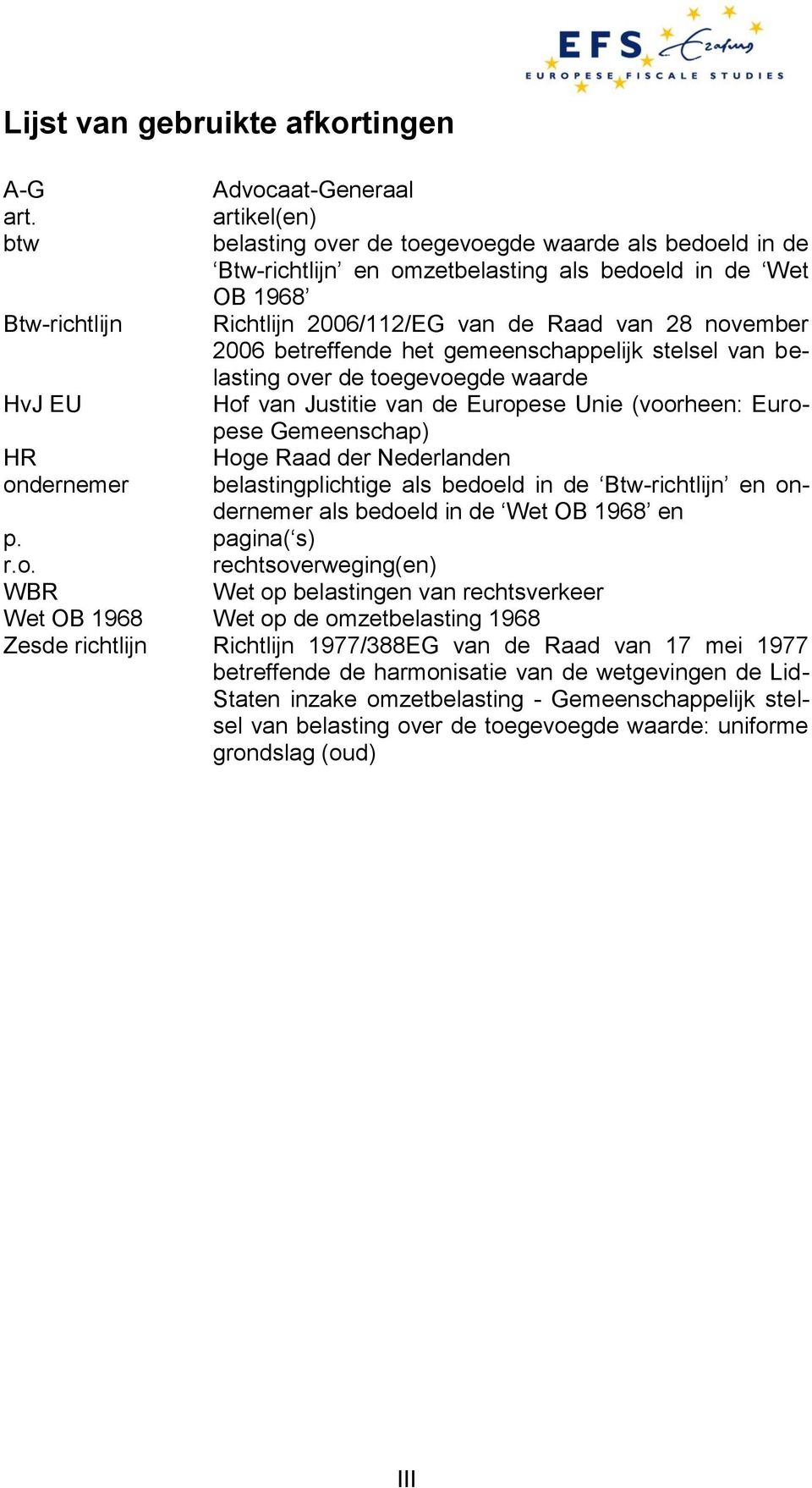 2006 betreffende het gemeenschappelijk stelsel van belasting over de toegevoegde waarde HvJ EU Hof van Justitie van de Europese Unie (voorheen: Europese Gemeenschap) HR Hoge Raad der Nederlanden