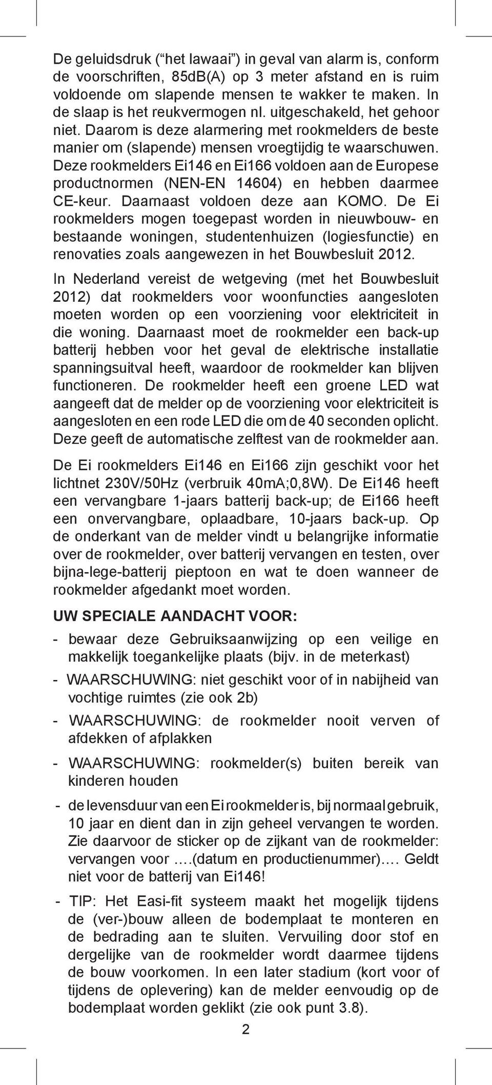 Deze rookmelders Ei146 en Ei166 voldoen aan de Europese productnormen (NEN-EN 14604) en hebben daarmee CE-keur. Daarnaast voldoen deze aan KOMO.