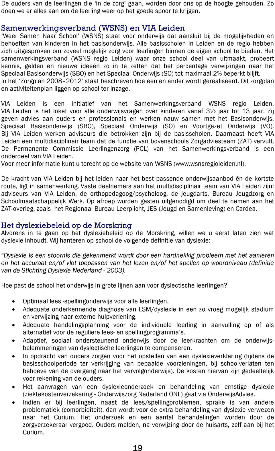 Alle basisscholen in Leiden en de regio hebben zich uitgesproken om zoveel mogelijk zorg voor leerlingen binnen de eigen school te bieden.